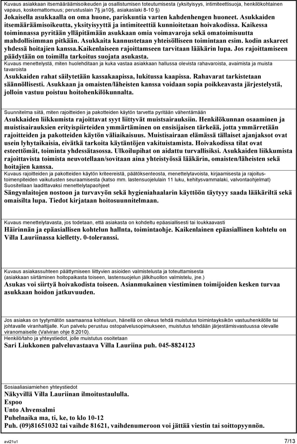 Kaikessa toiminnassa pyritään ylläpitämään asukkaan omia voimavaroja sekä omatoimisuutta mahdollisimman pitkään. Asukkaita kannustetaan yhteisölliseen toimintaan esim.
