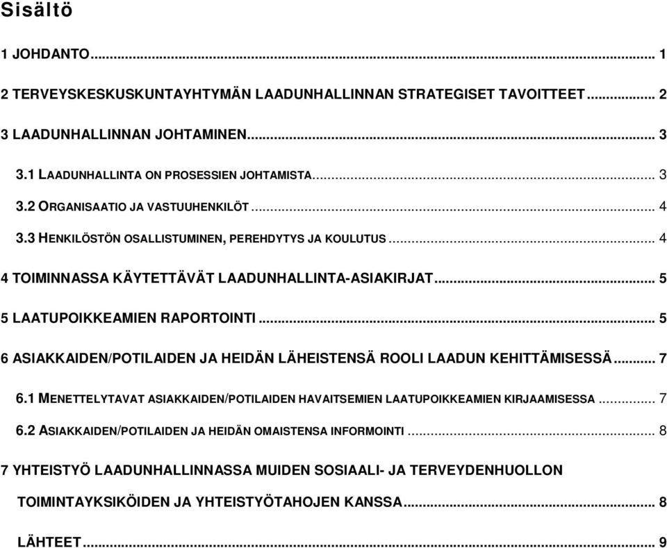 .. 5 6 ASIAKKAIDEN/POTILAIDEN JA HEIDÄN LÄHEISTENSÄ ROOLI LAADUN KEHITTÄMISESSÄ... 7 6.1 MENETTELYTAVAT ASIAKKAIDEN/POTILAIDEN HAVAITSEMIEN LAATUPOIKKEAMIEN KIRJAAMISESSA... 7 6.2 ASIAKKAIDEN/POTILAIDEN JA HEIDÄN OMAISTENSA INFORMOINTI.