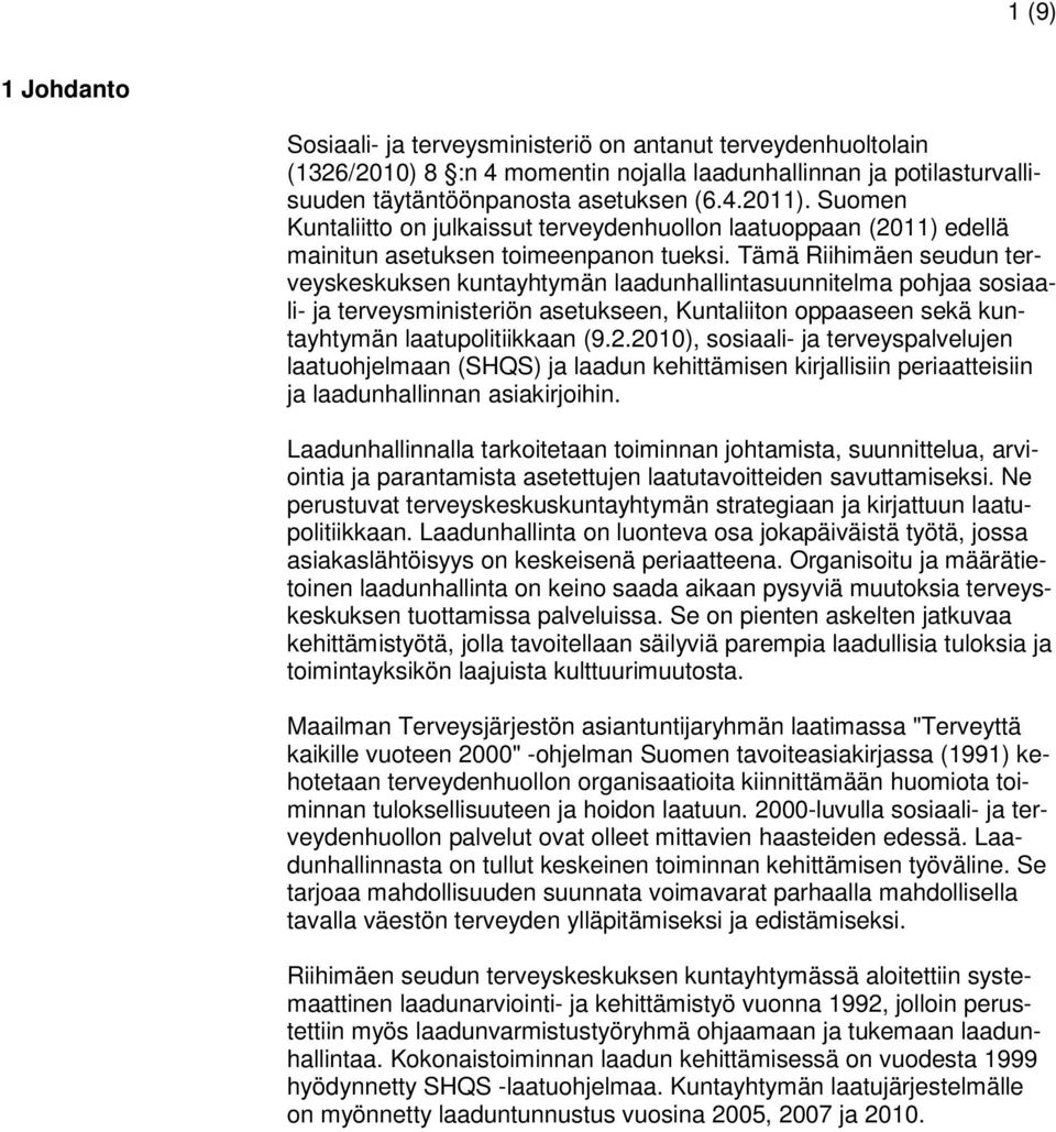 Tämä Riihimäen seudun terveyskeskuksen kuntayhtymän laadunhallintasuunnitelma pohjaa sosiaali- ja terveysministeriön asetukseen, Kuntaliiton oppaaseen sekä kuntayhtymän laatupolitiikkaan (9.2.