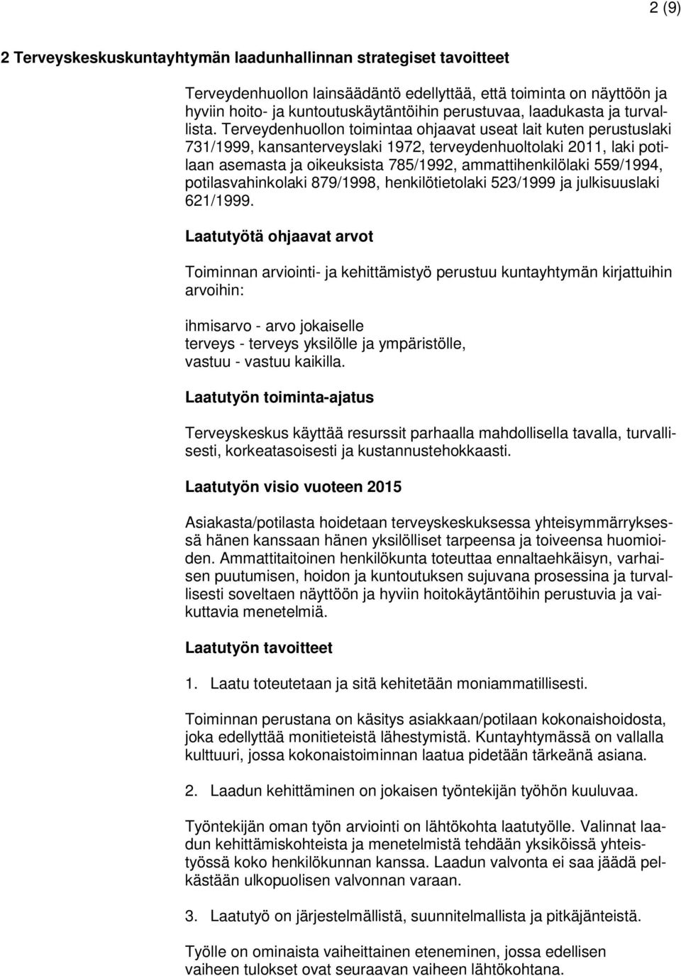 Terveydenhuollon toimintaa ohjaavat useat lait kuten perustuslaki 731/1999, kansanterveyslaki 1972, terveydenhuoltolaki 2011, laki potilaan asemasta ja oikeuksista 785/1992, ammattihenkilölaki