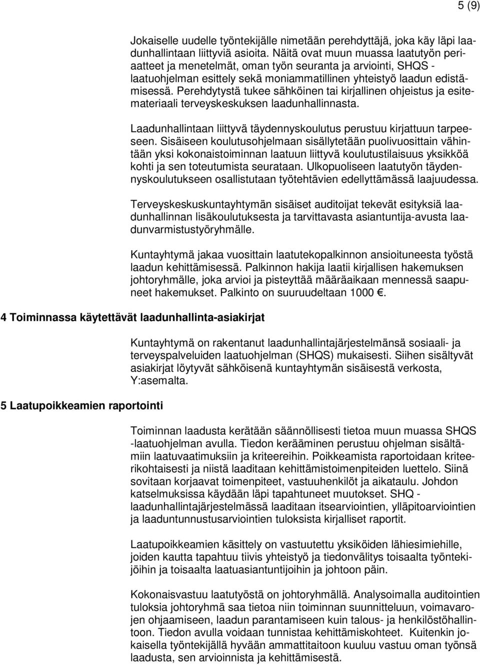 Perehdytystä tukee sähköinen tai kirjallinen ohjeistus ja esitemateriaali terveyskeskuksen laadunhallinnasta. Laadunhallintaan liittyvä täydennyskoulutus perustuu kirjattuun tarpeeseen.