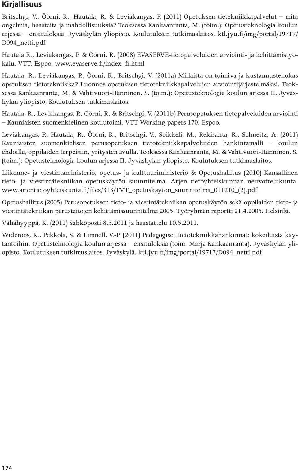 (2008) EVASERVE-tietopalveluiden arviointi- ja kehittämistyökalu. VTT, Espoo. www.evaserve.fi/index_fi.html Hautala, R., Leviäkangas, P., Öörni, R., Britschgi, V.