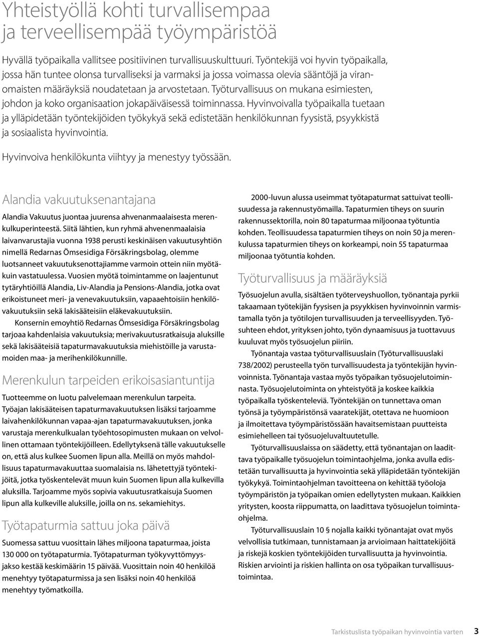 Työturvallisuus on mukana esimiesten, johdon ja koko organisaation jokapäiväisessä toiminnassa.