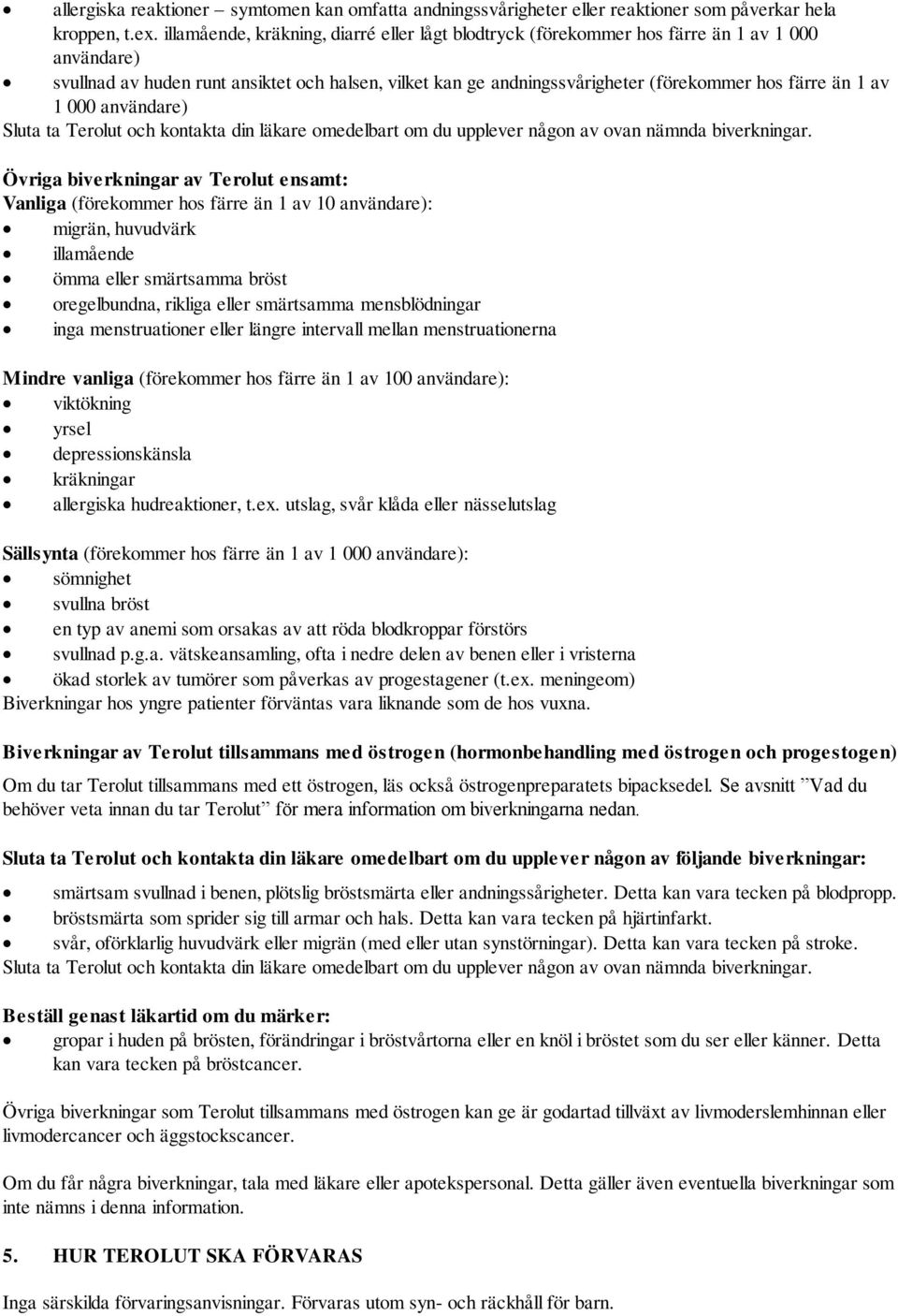 1 av 1 000 användare) Sluta ta Terolut och kontakta din läkare omedelbart om du upplever någon av ovan nämnda biverkningar.