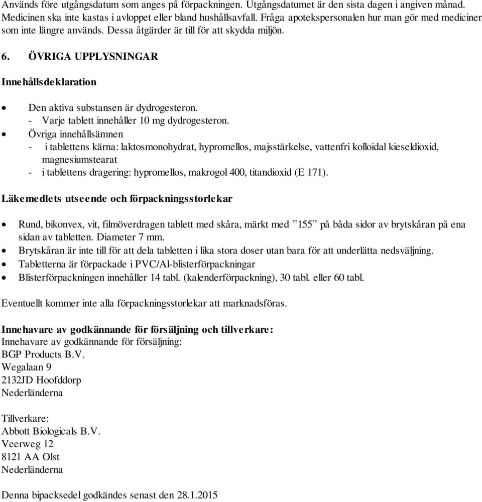 ÖVRIGA UPPLYSNINGAR Innehållsdeklaration Den aktiva substansen är dydrogesteron. - Varje tablett innehåller 10 mg dydrogesteron.