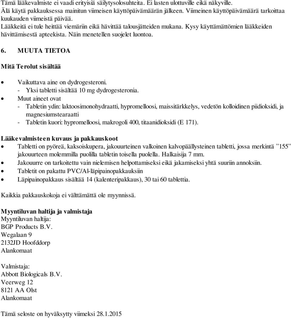 Näin menetellen suojelet luontoa. 6. MUUTA TIETOA Mitä Terolut sisältää Vaikuttava aine on dydrogesteroni. - Yksi tabletti sisältää 10 mg dydrogesteronia.