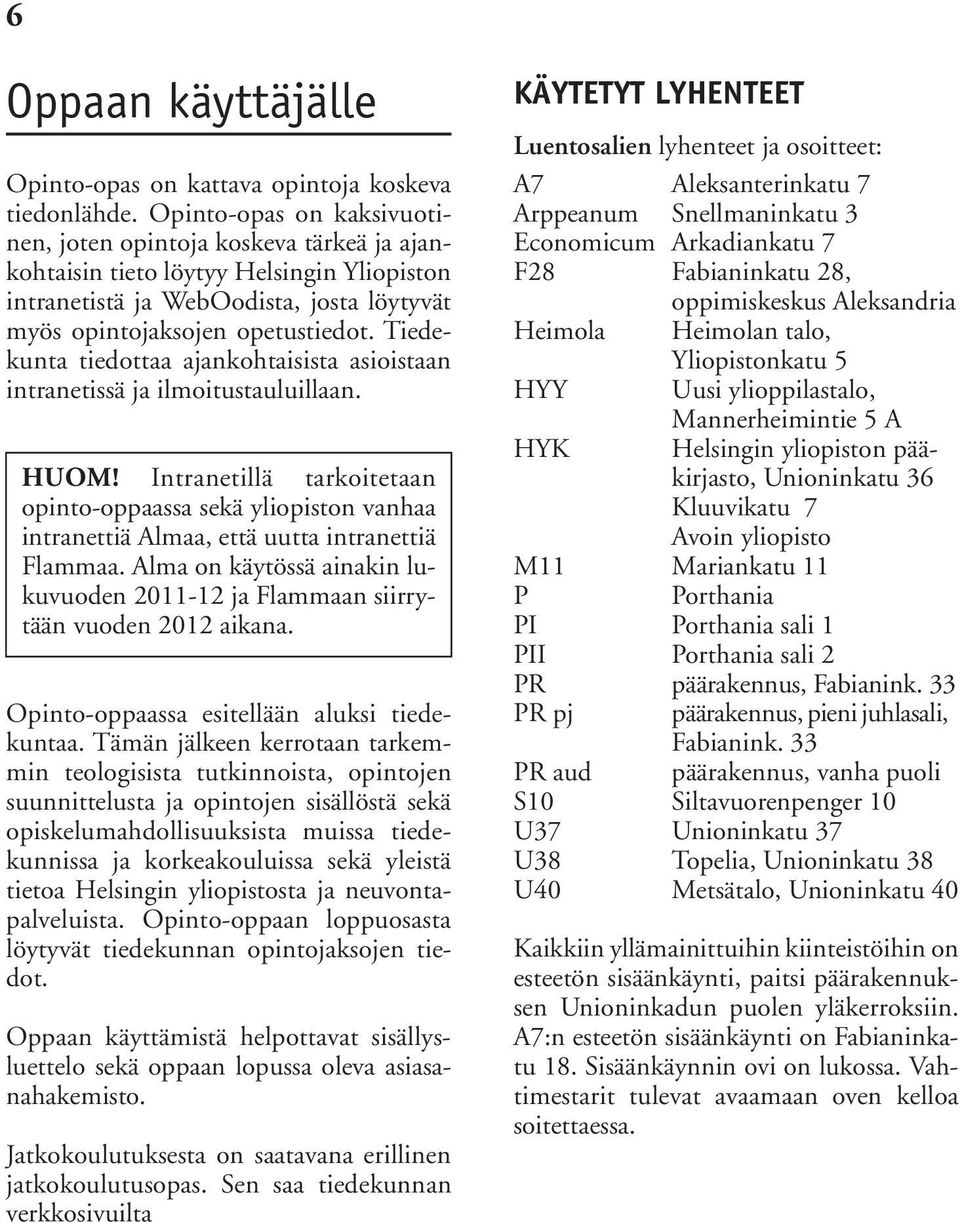 Tiedekunta tiedottaa ajankohtaisista asioistaan intranetissä ja ilmoitustauluillaan. HUOM!