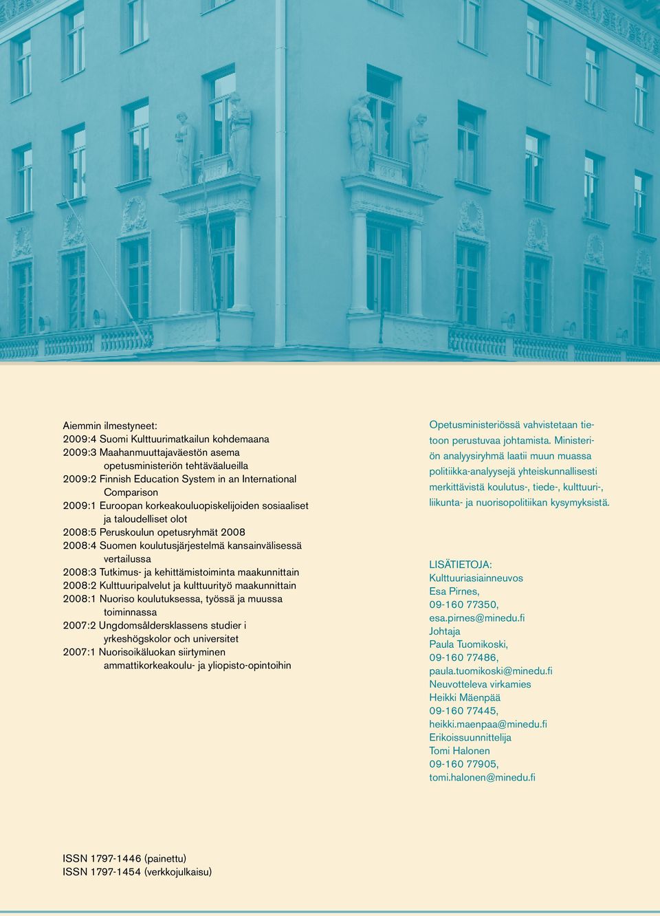 kehittämistoiminta maakunnittain 2008:2 Kulttuuripalvelut ja kulttuurityö maakunnittain 2008:1 Nuoriso koulutuksessa, työssä ja muussa toiminnassa 2007:2 Ungdomsåldersklassens studier i