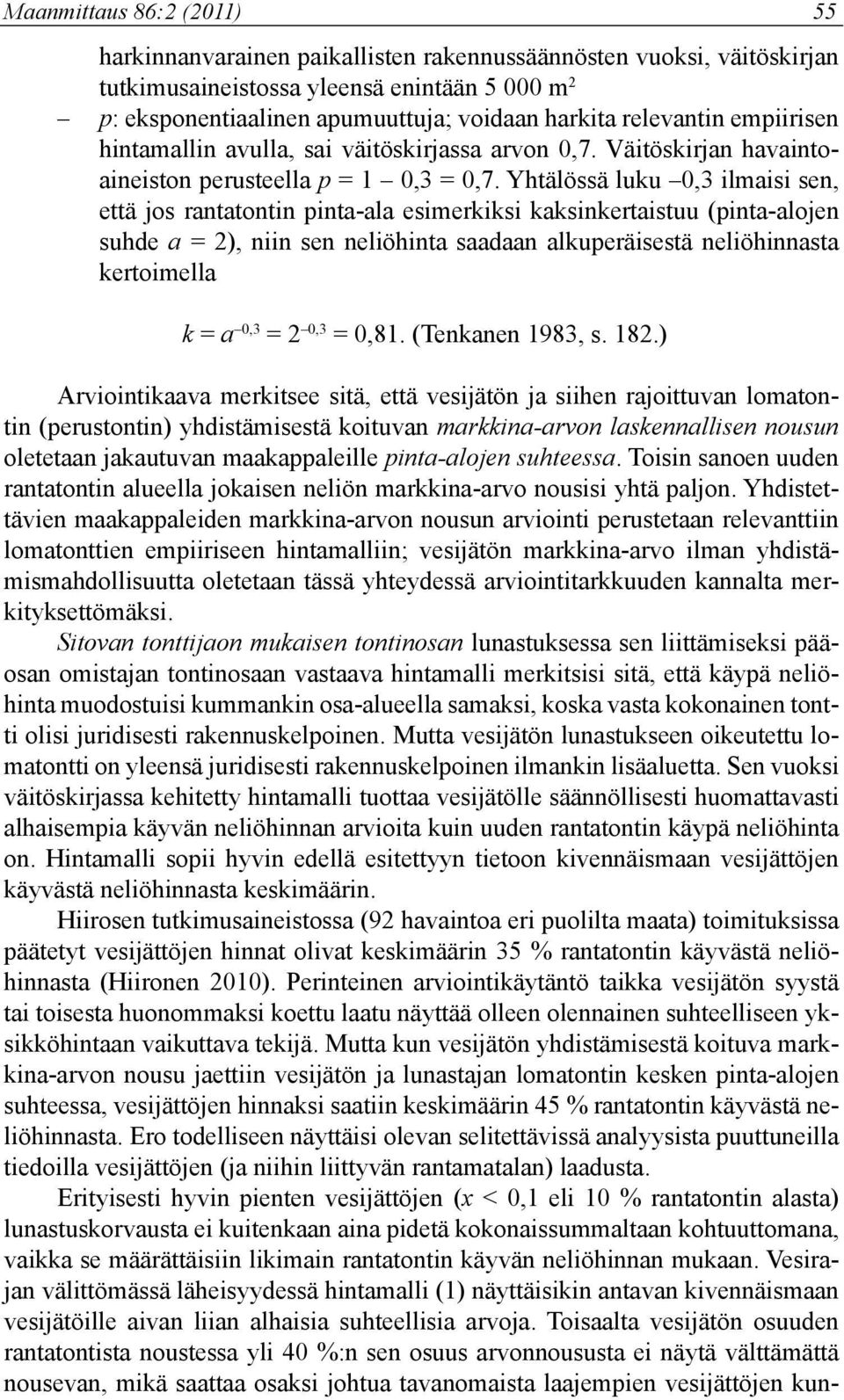 Yhtälössä luku 0,3 ilmaisi sen, että jos rantatontin pinta-ala esimerkiksi kaksinkertaistuu (pinta-alojen suhde a = 2), niin sen neliöhinta saadaan alkuperäisestä neliöhinnasta kertoimella k = a 0,3