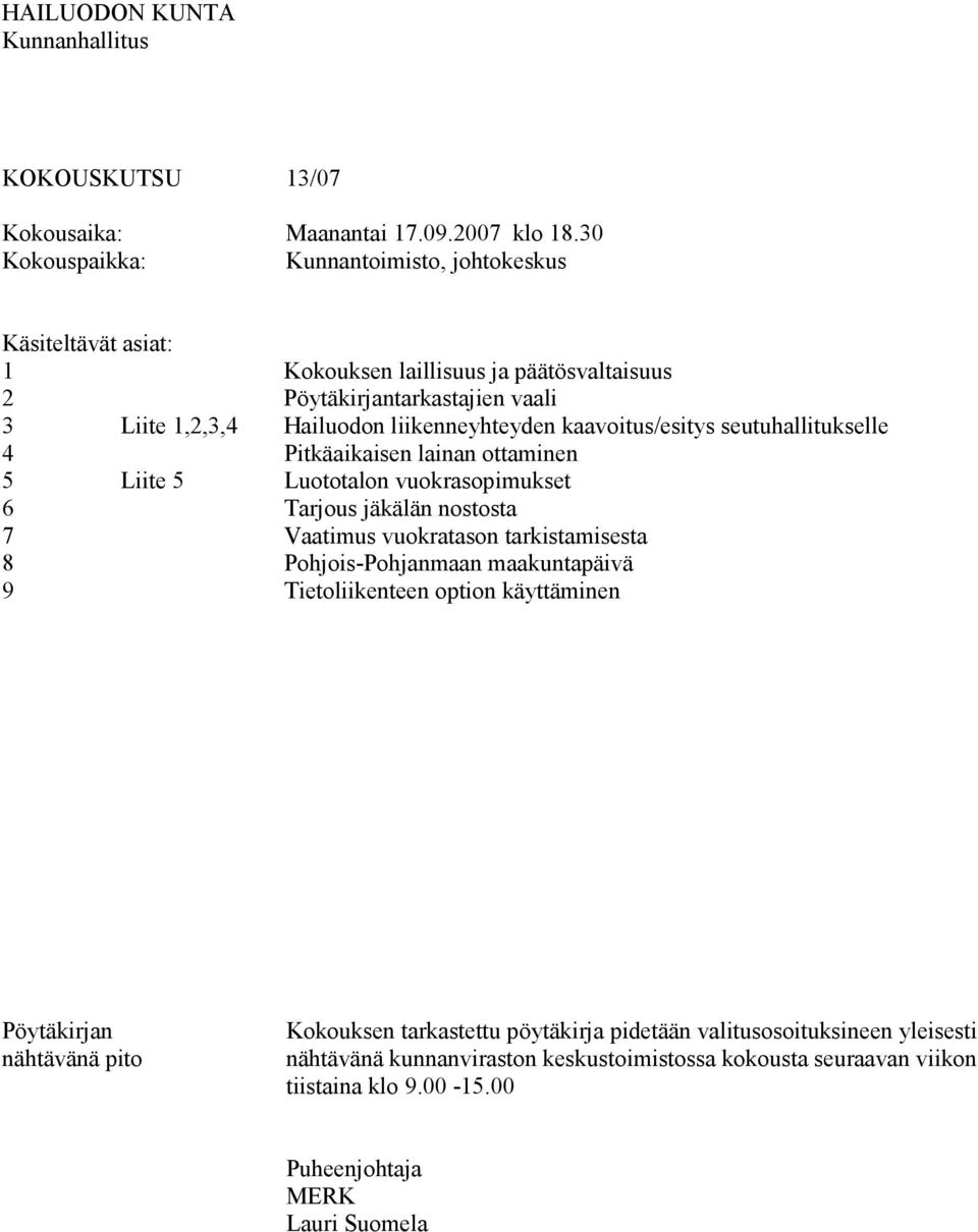 Hailuodon liikenneyhteyden kaavoitus/esitys seutuhallitukselle Pitkäaikaisen lainan ottaminen Luototalon vuokrasopimukset Tarjous jäkälän nostosta Vaatimus vuokratason
