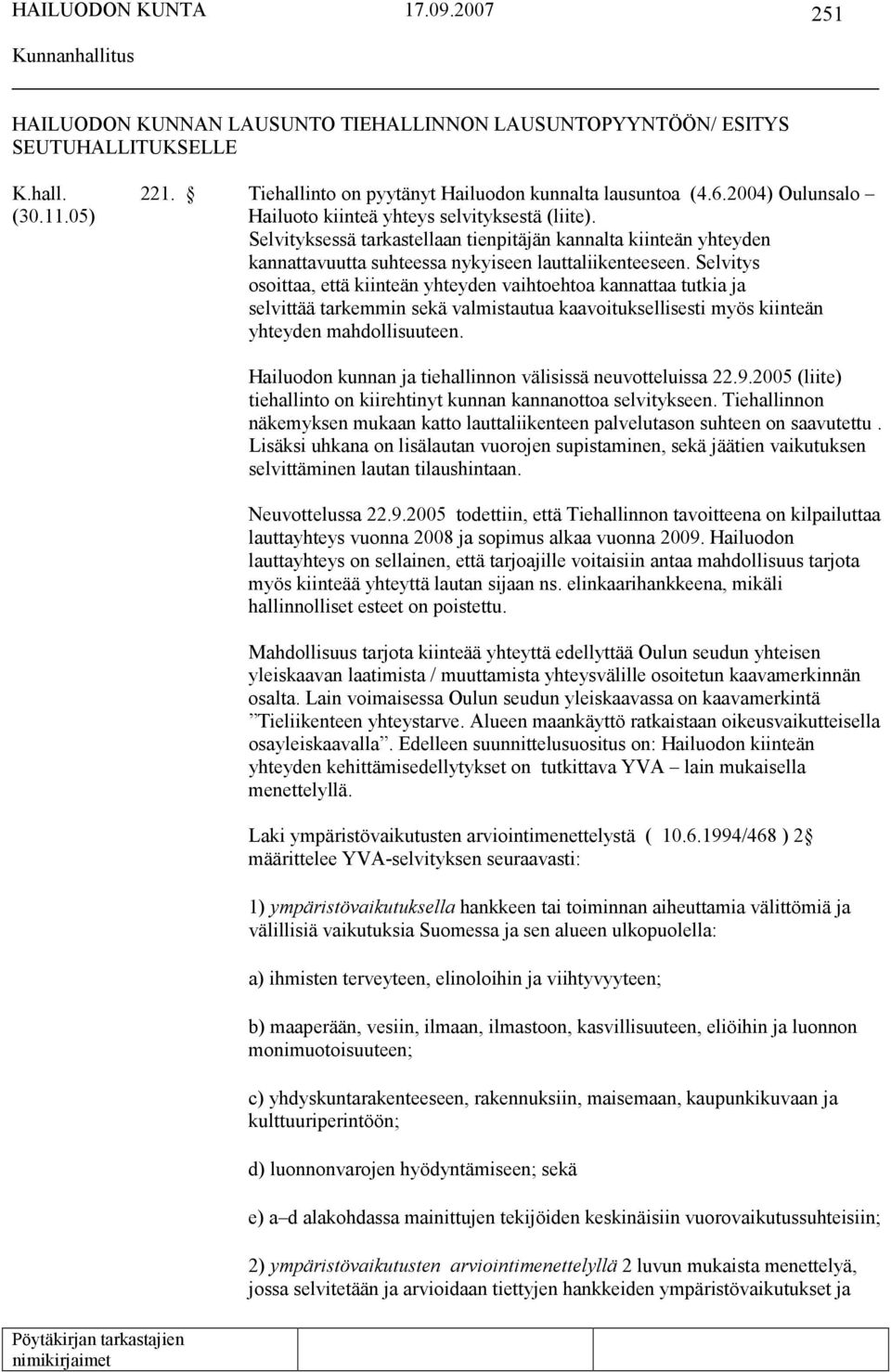 Selvitys osoittaa, että kiinteän yhteyden vaihtoehtoa kannattaa tutkia ja selvittää tarkemmin sekä valmistautua kaavoituksellisesti myös kiinteän yhteyden mahdollisuuteen.