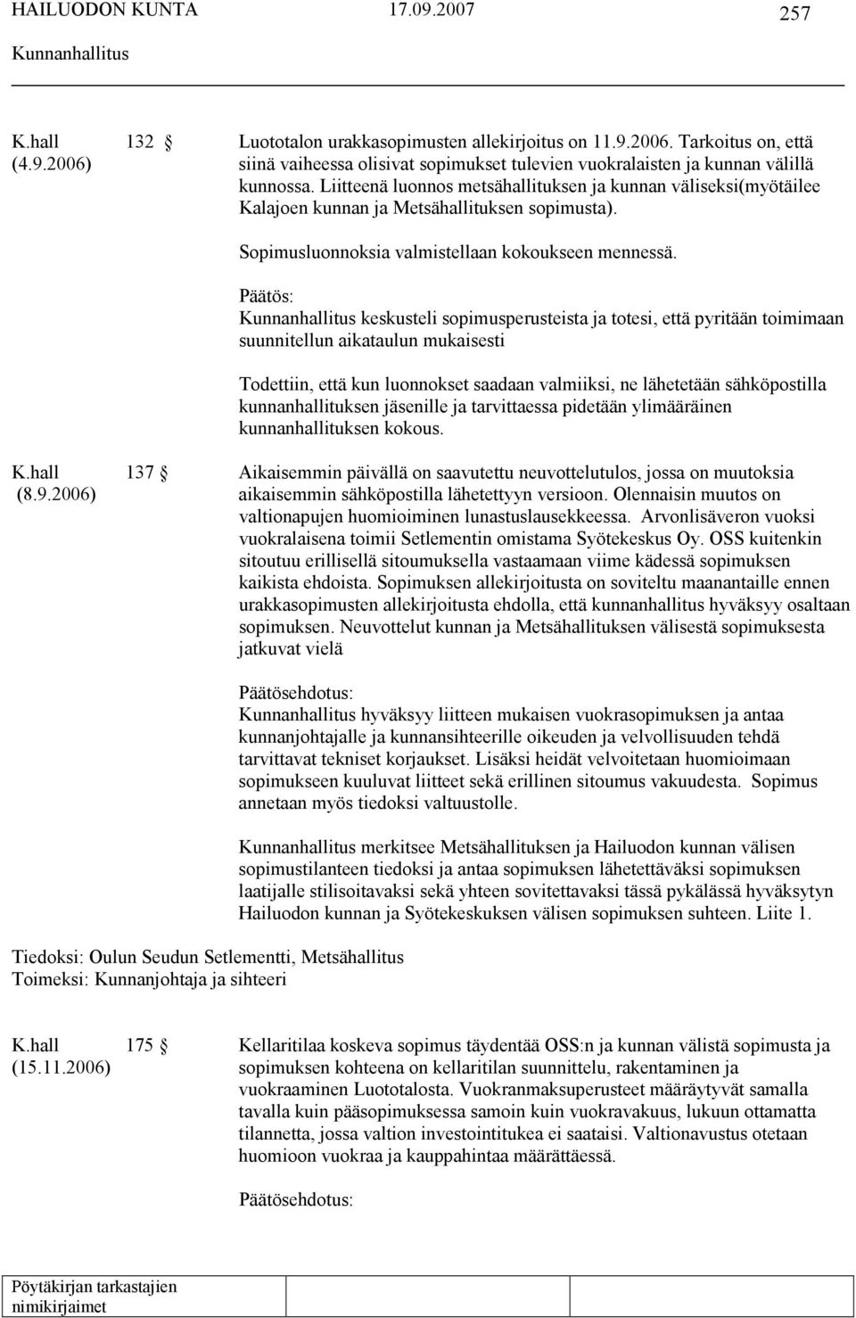 Päätös: keskusteli sopimusperusteista ja totesi, että pyritään toimimaan suunnitellun aikataulun mukaisesti Todettiin, että kun luonnokset saadaan valmiiksi, ne lähetetään sähköpostilla