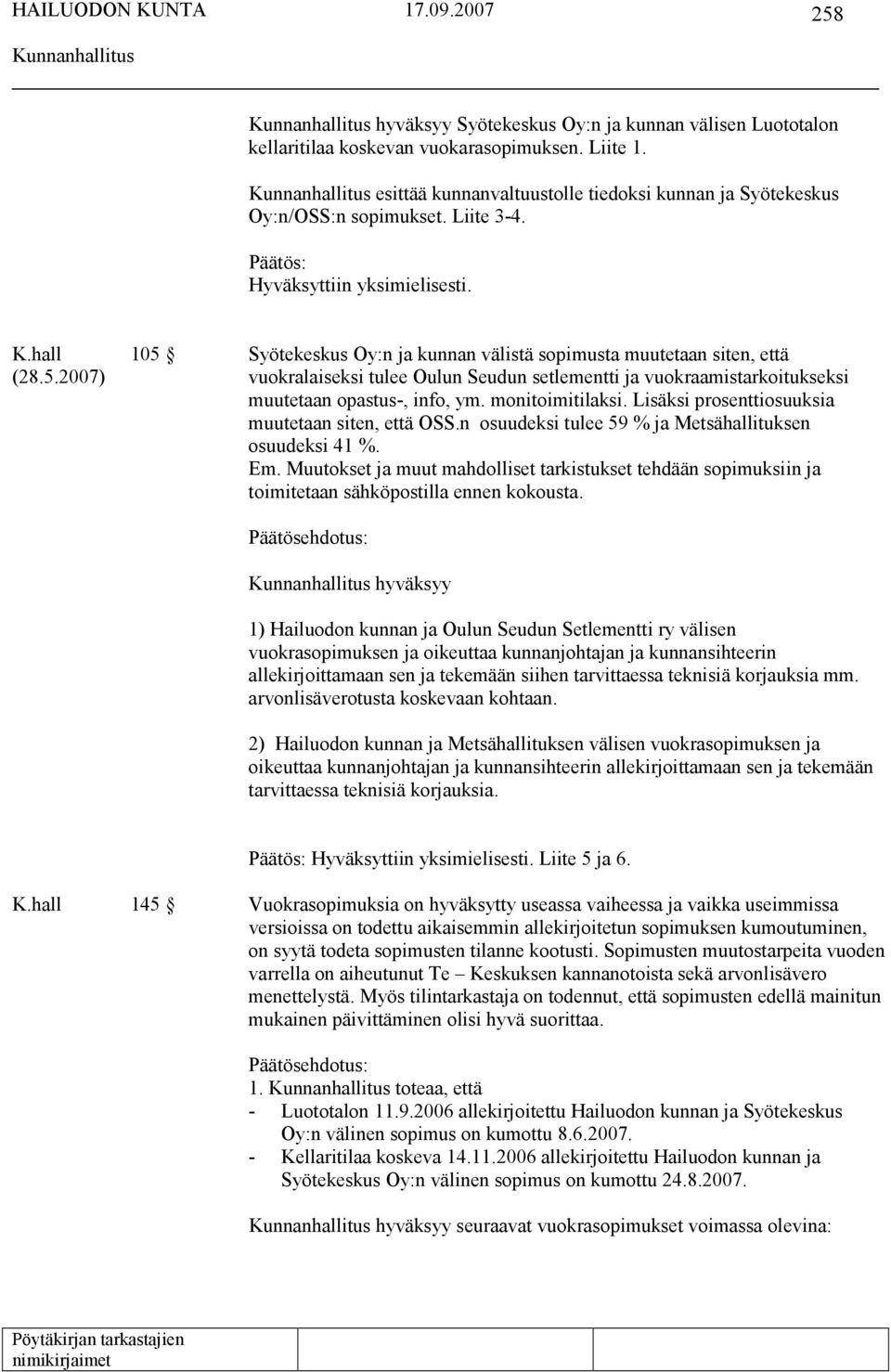 monitoimitilaksi. Lisäksi prosenttiosuuksia muutetaan siten, että OSS.n osuudeksi tulee 59 % ja Metsähallituksen osuudeksi 41 %. Em.