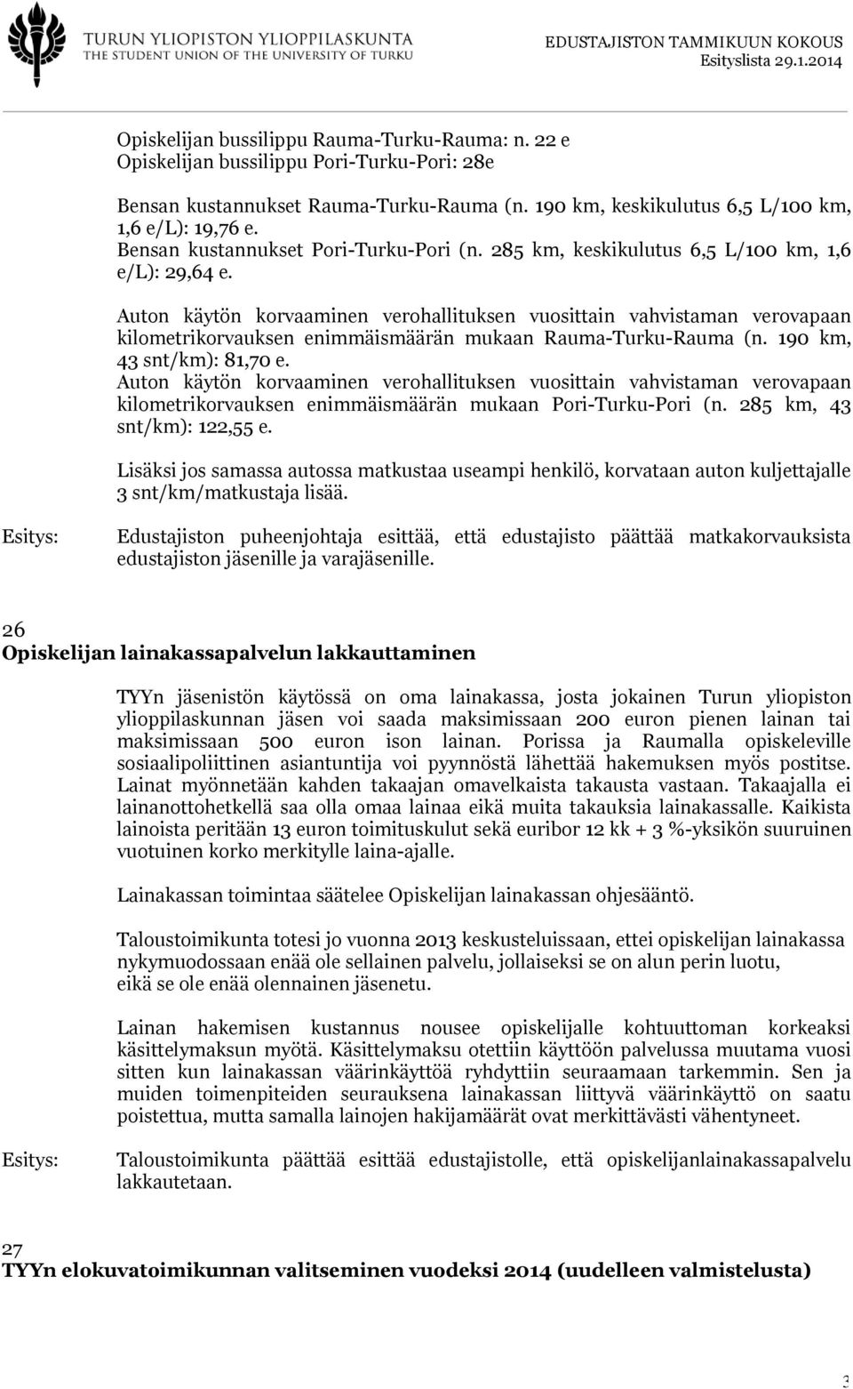 Auton käytön korvaaminen verohallituksen vuosittain vahvistaman verovapaan kilometrikorvauksen enimmäismäärän mukaan Rauma-Turku-Rauma (n. 190 km, 43 snt/km): 81,70 e.