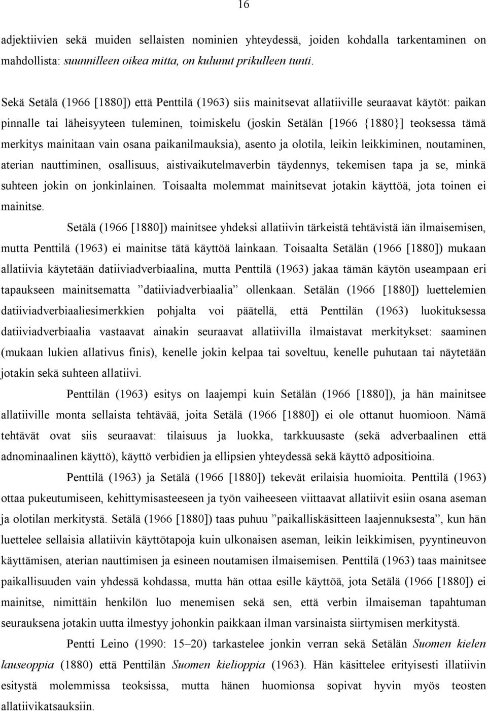 merkitys mainitaan vain osana paikanilmauksia), asento ja olotila, leikin leikkiminen, noutaminen, aterian nauttiminen, osallisuus, aistivaikutelmaverbin täydennys, tekemisen tapa ja se, minkä