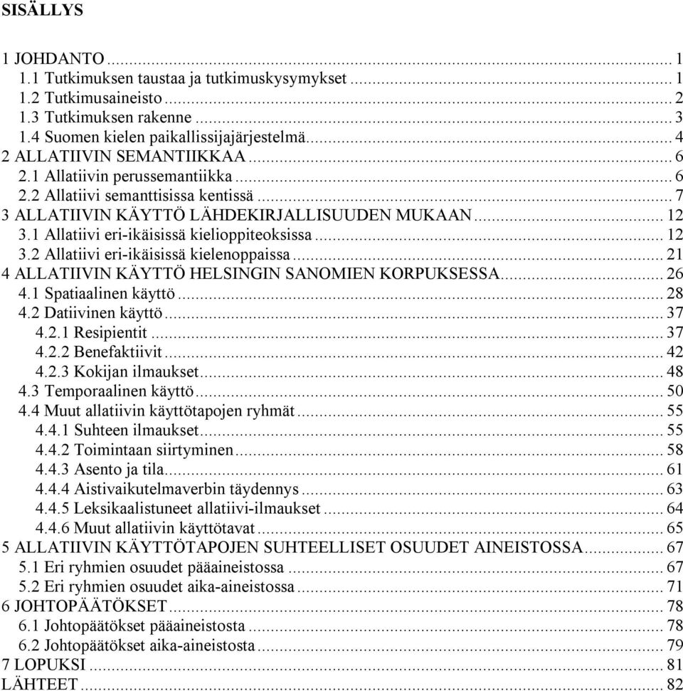 1 Allatiivi eri-ikäisissä kielioppiteoksissa... 12 3.2 Allatiivi eri-ikäisissä kielenoppaissa... 21 4 ALLATIIVIN KÄYTTÖ HELSINGIN SANOMIEN KORPUKSESSA... 26 4.1 Spatiaalinen käyttö... 28 4.