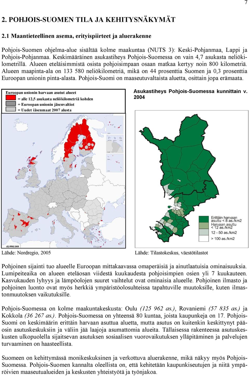 Keskimääräinen asukastiheys Pohjois-Suomessa on vain 4,7 asukasta neliökilometrillä. Alueen eteläisimmistä osista pohjoisimpaan osaan matkaa kertyy noin 800 kilometriä.