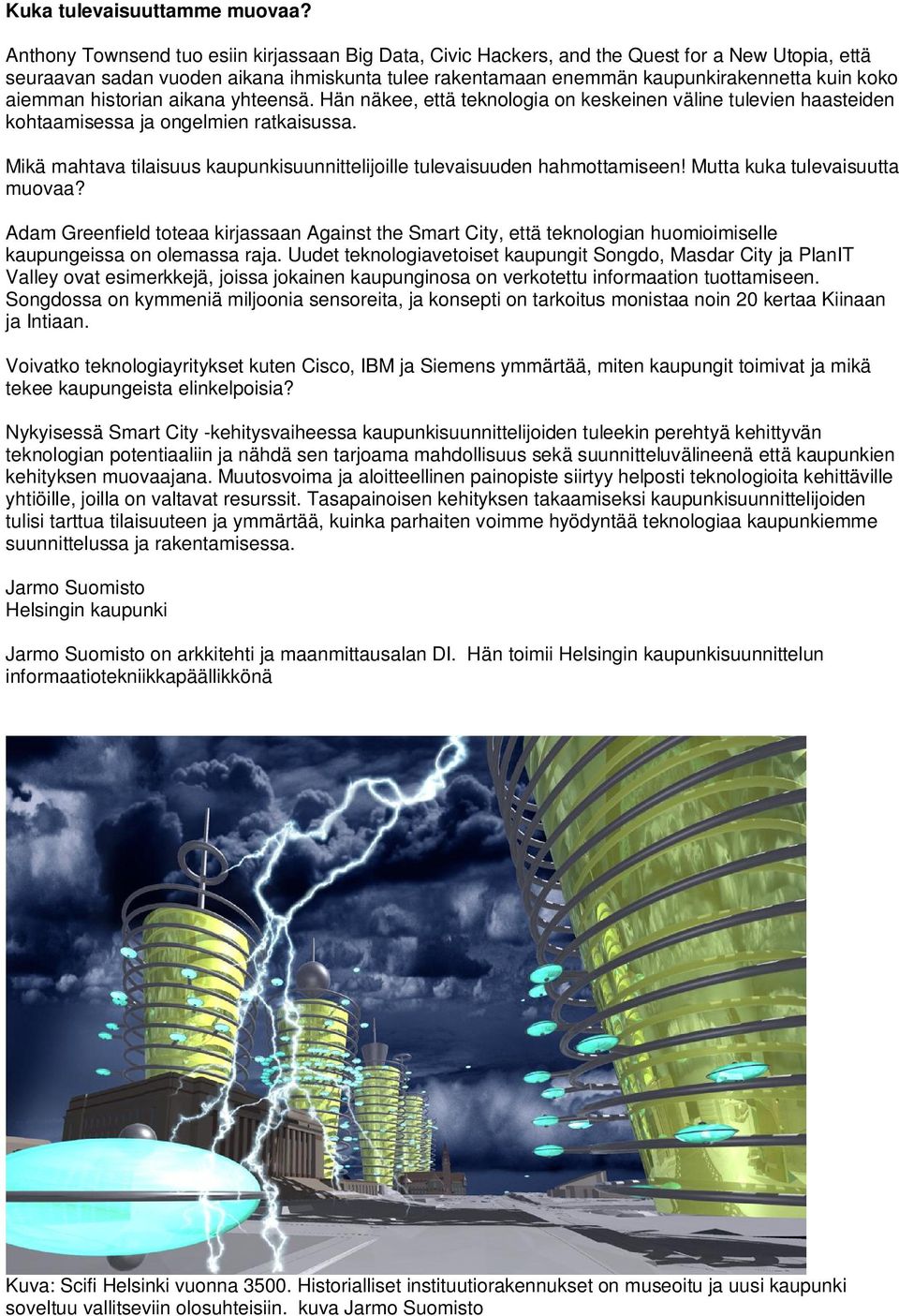 aiemman historian aikana yhteensä. Hän näkee, että teknologia on keskeinen väline tulevien haasteiden kohtaamisessa ja ongelmien ratkaisussa.