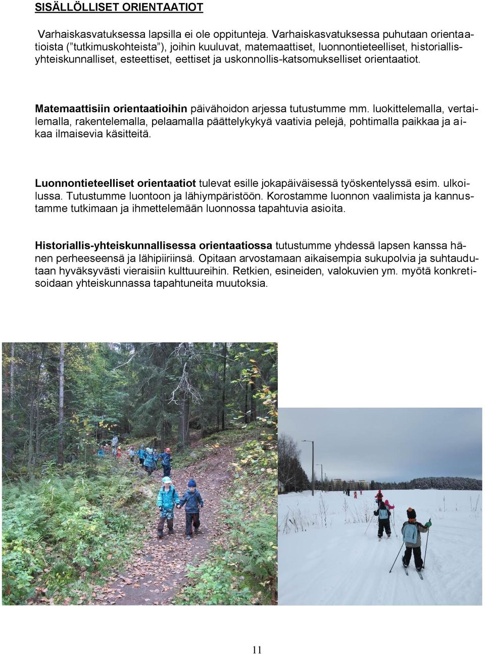uskonnollis-katsomukselliset orientaatiot. Matemaattisiin orientaatioihin päivähoidon arjessa tutustumme mm.