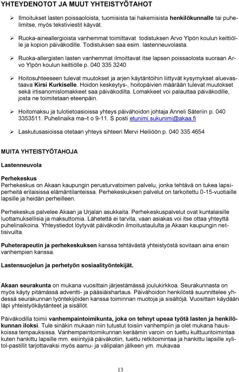 Ruoka-allergisten lasten vanhemmat ilmoittavat itse lapsen poissaolosta suoraan Arvo Ylpön koulun keittiölle p.