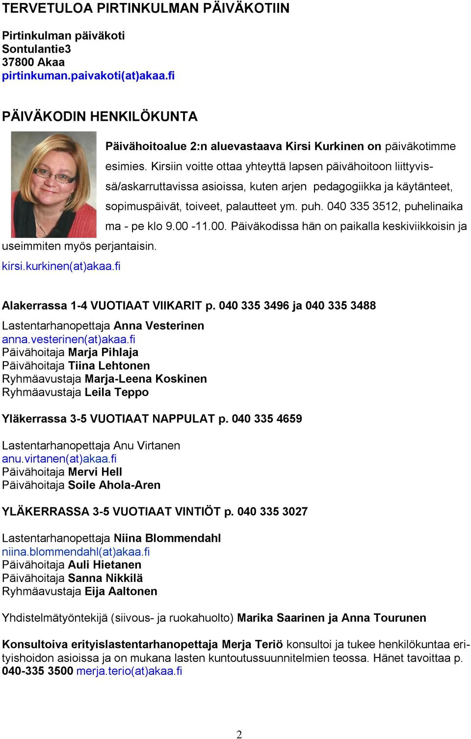 Kirsiin voitte ottaa yhteyttä lapsen päivähoitoon liittyvissä/askarruttavissa asioissa, kuten arjen pedagogiikka ja käytänteet, sopimuspäivät, toiveet, palautteet ym. puh.