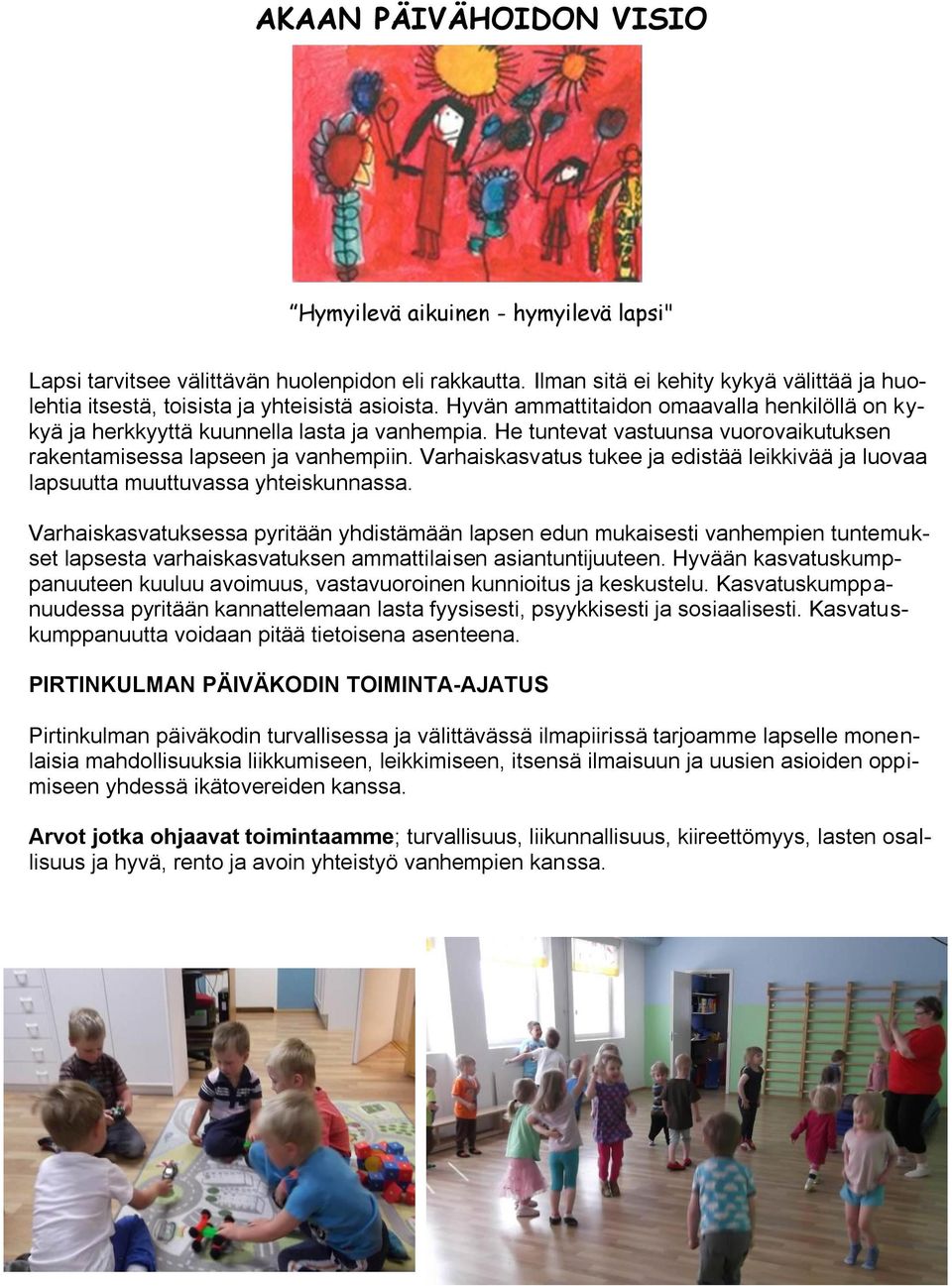 He tuntevat vastuunsa vuorovaikutuksen rakentamisessa lapseen ja vanhempiin. Varhaiskasvatus tukee ja edistää leikkivää ja luovaa lapsuutta muuttuvassa yhteiskunnassa.