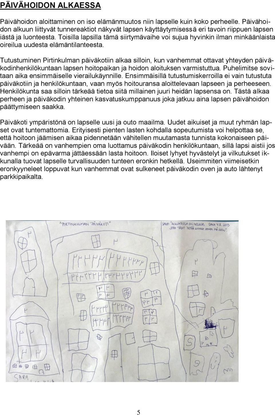 Toisilla lapsilla tämä siirtymävaihe voi sujua hyvinkin ilman minkäänlaista oireilua uudesta elämäntilanteesta.