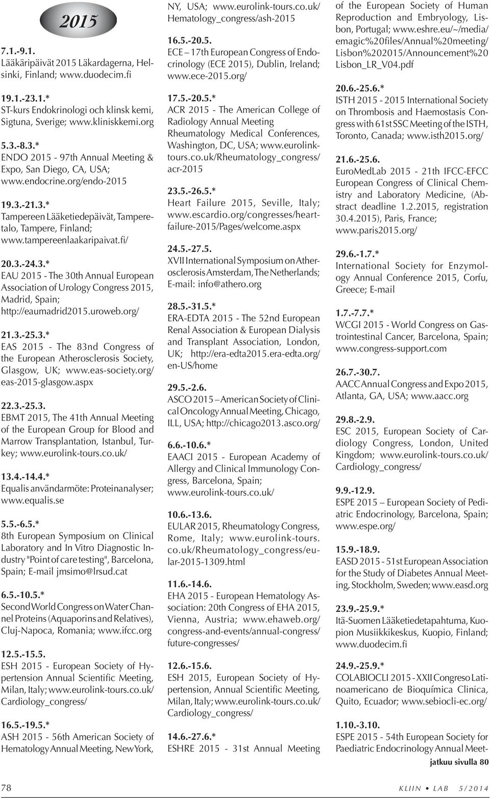 uroweb.org/ 21.3.-25.3.* EAS 2015 - The 83nd Congress of the European Atherosclerosis Society, Glasgow, UK; www.eas-society.org/ eas-2015-glasgow.aspx 22.3.-25.3. EBMT 2015, The 41th Annual Meeting of the European Group for Blood and Marrow Transplantation, Istanbul, Turkey; www.