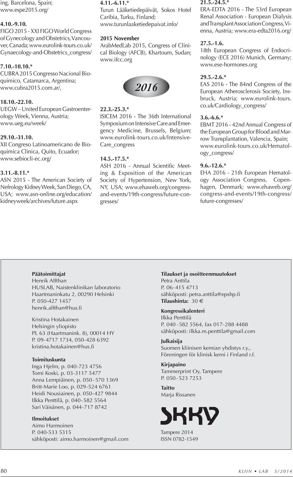 10. XII Congreso Latinoamericano de Bioquimica Clinica, Quito, Ecuador; www.sebiocli-ec.org/ 3.11.-8.11.* ASN 2015 - The American Society of Nefrology Kidney Week, San Diego, CA, USA; www.asn-online.