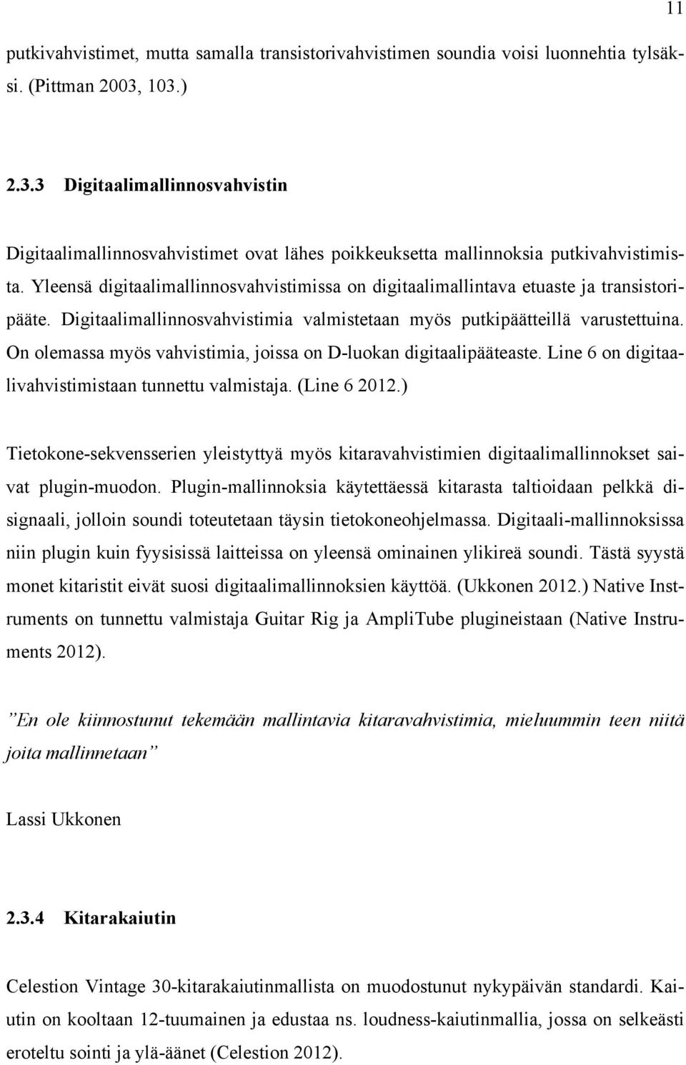 Yleensä digitaalimallinnosvahvistimissa on digitaalimallintava etuaste ja transistoripääte. Digitaalimallinnosvahvistimia valmistetaan myös putkipäätteillä varustettuina.