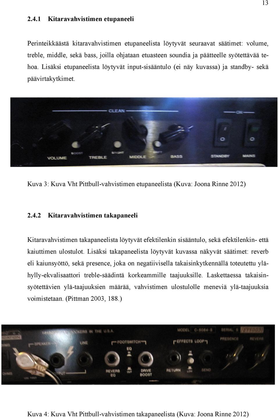 syötettävää tehoa. Lisäksi etupaneelista löytyvät input-sisääntulo (ei näy kuvassa) ja standby- sekä päävirtakytkimet. Kuva 3: Kuva Vht Pittbull-vahvistimen etupaneelista (Kuva: Joona Rinne 2012) 2.4.