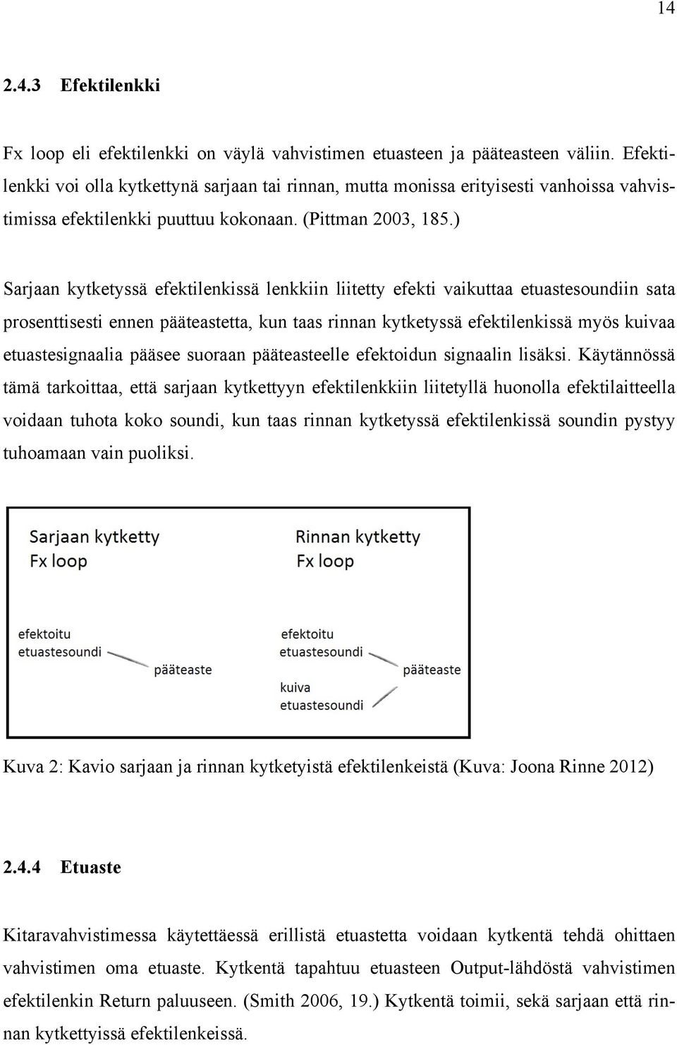 ) Sarjaan kytketyssä efektilenkissä lenkkiin liitetty efekti vaikuttaa etuastesoundiin sata prosenttisesti ennen pääteastetta, kun taas rinnan kytketyssä efektilenkissä myös kuivaa etuastesignaalia