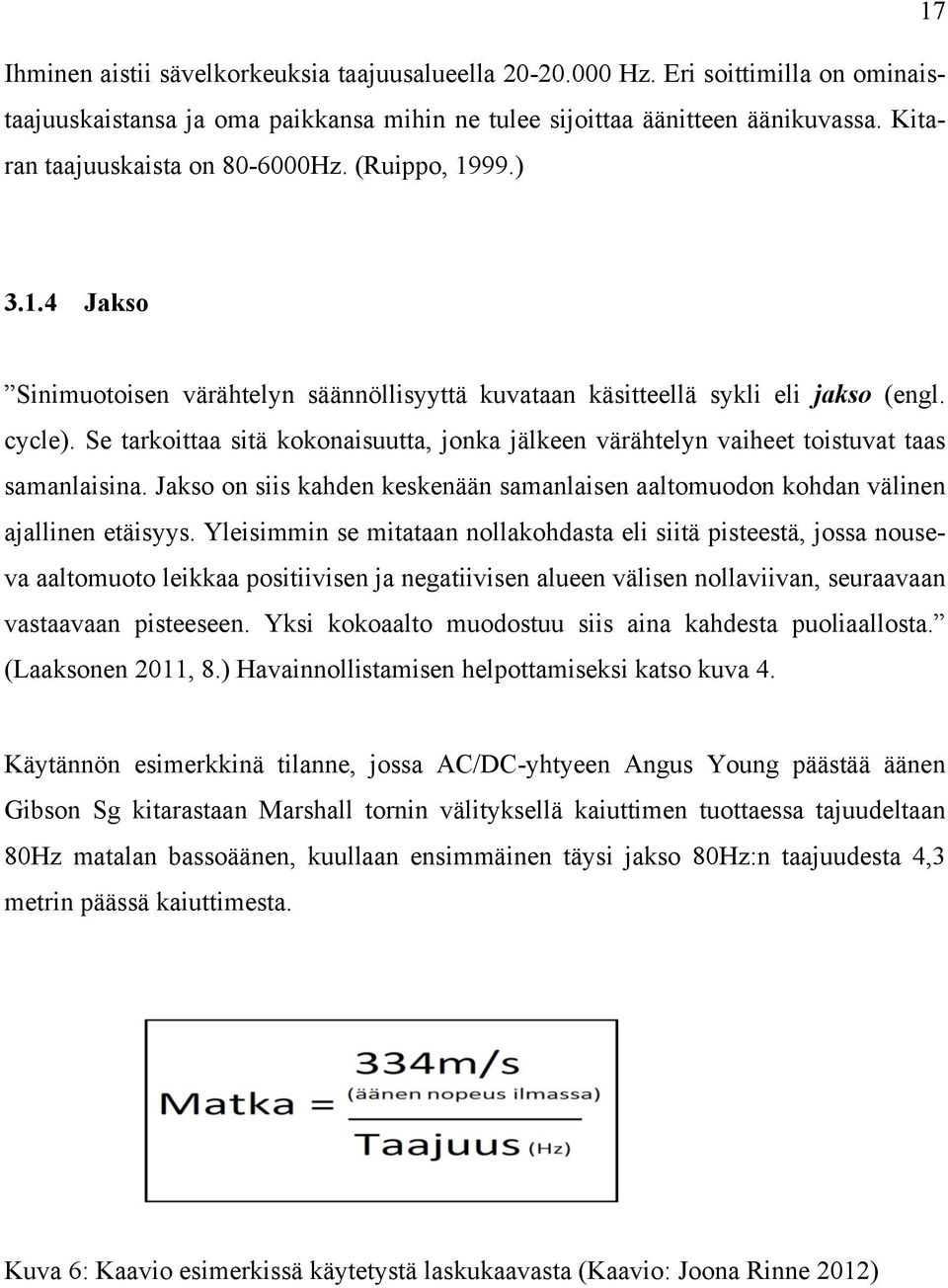 Se tarkoittaa sitä kokonaisuutta, jonka jälkeen värähtelyn vaiheet toistuvat taas samanlaisina. Jakso on siis kahden keskenään samanlaisen aaltomuodon kohdan välinen ajallinen etäisyys.