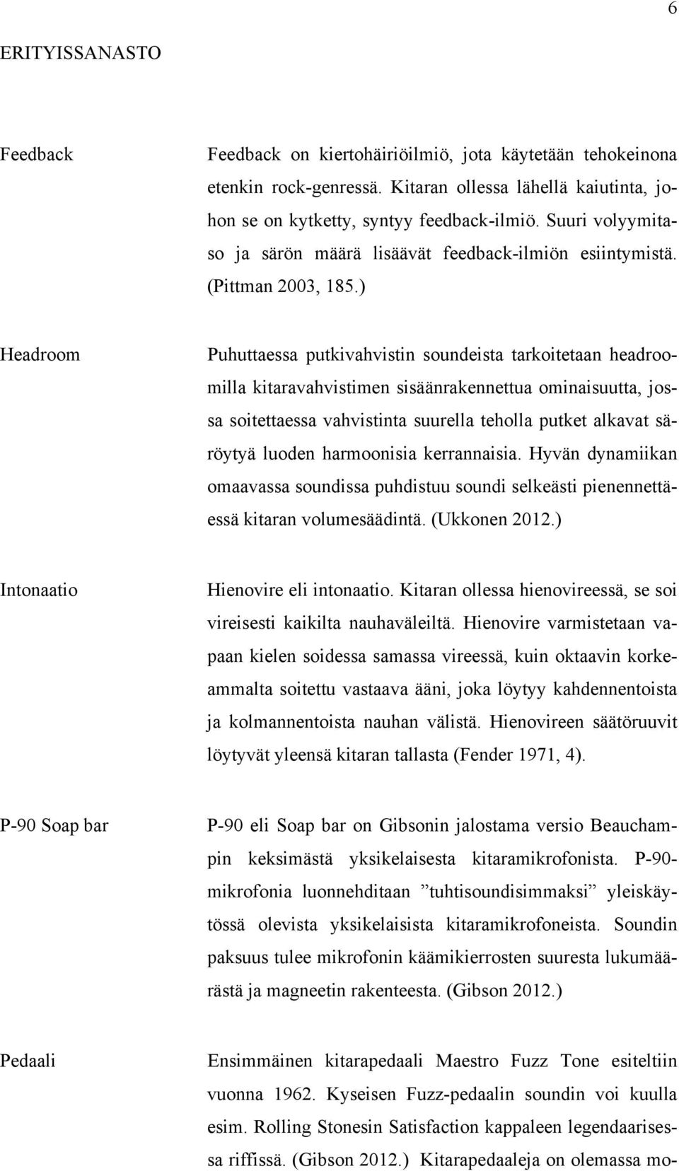 ) Headroom Puhuttaessa putkivahvistin soundeista tarkoitetaan headroomilla kitaravahvistimen sisäänrakennettua ominaisuutta, jossa soitettaessa vahvistinta suurella teholla putket alkavat säröytyä
