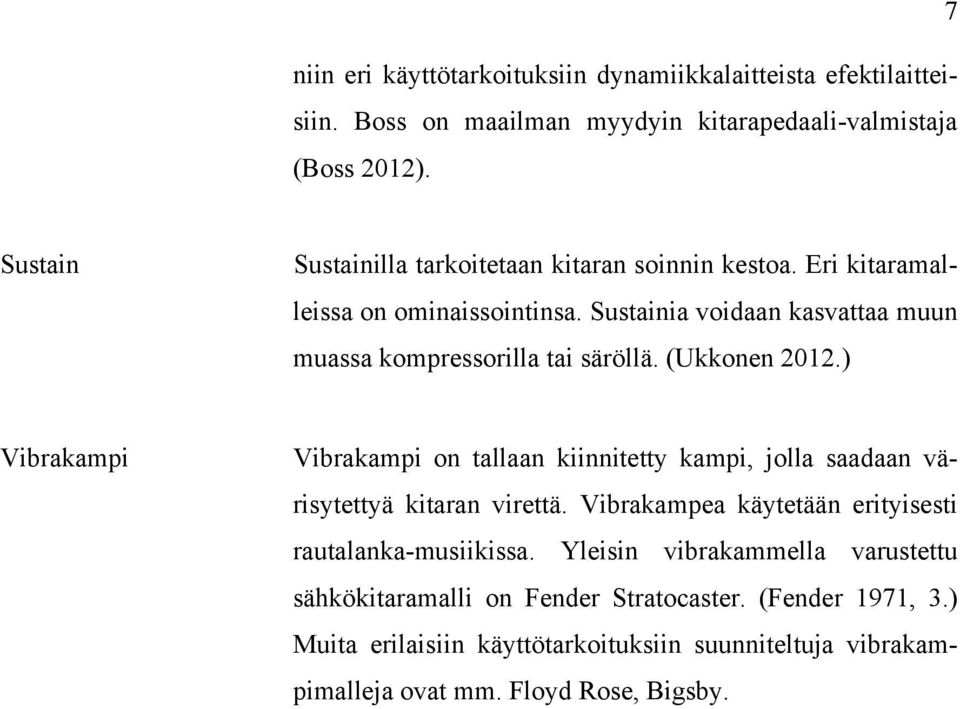 (Ukkonen 2012.) Vibrakampi Vibrakampi on tallaan kiinnitetty kampi, jolla saadaan värisytettyä kitaran virettä.