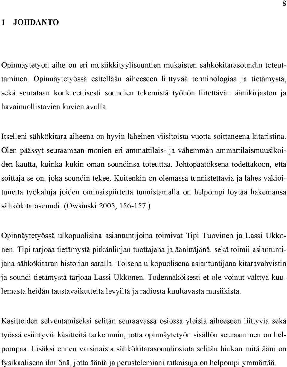 Itselleni sähkökitara aiheena on hyvin läheinen viisitoista vuotta soittaneena kitaristina.
