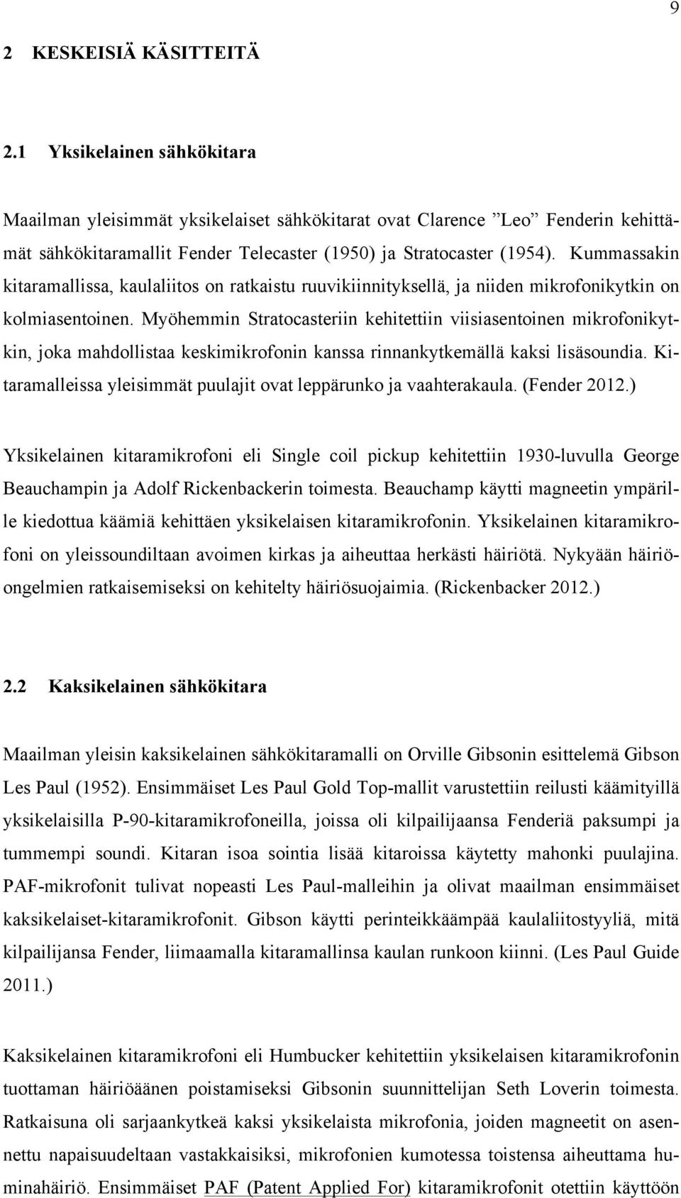 Kummassakin kitaramallissa, kaulaliitos on ratkaistu ruuvikiinnityksellä, ja niiden mikrofonikytkin on kolmiasentoinen.