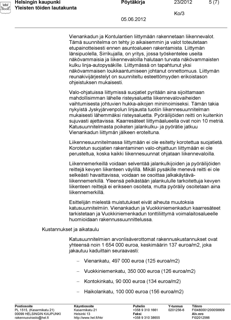 Liittymän länsipuolella, Sirrikujalla, on yritys, jossa työskentelee useita näkövammaisia ja liikennevaloilla halutaan turvata näkövammaisten kulku linja-autopysäkille.