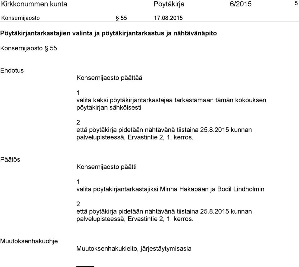 pöytäkirjantarkastajaa tarkastamaan tämän kokouksen pöytäkirjan sähköisesti 2 että pöytäkirja pidetään nähtävänä tiistaina 25.8.