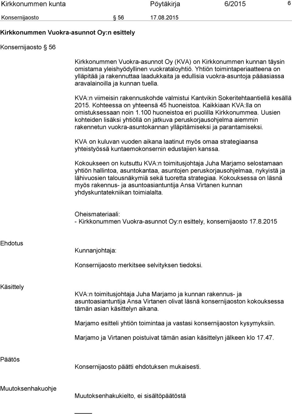 Yhtiön toimintaperiaatteena on ylläpitää ja rakennuttaa laadukkaita ja edullisia vuokra-asuntoja pääasiassa aravalainoilla ja kunnan tuella.