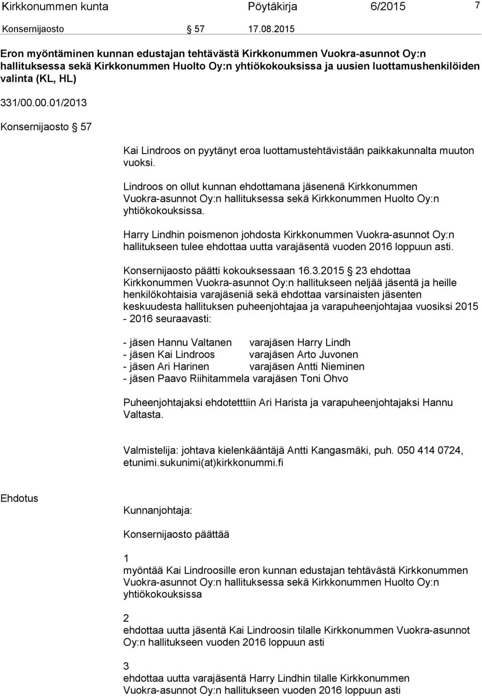 00.01/2013 Konsernijaosto 57 Kai Lindroos on pyytänyt eroa luottamustehtävistään paikkakunnalta muuton vuoksi.