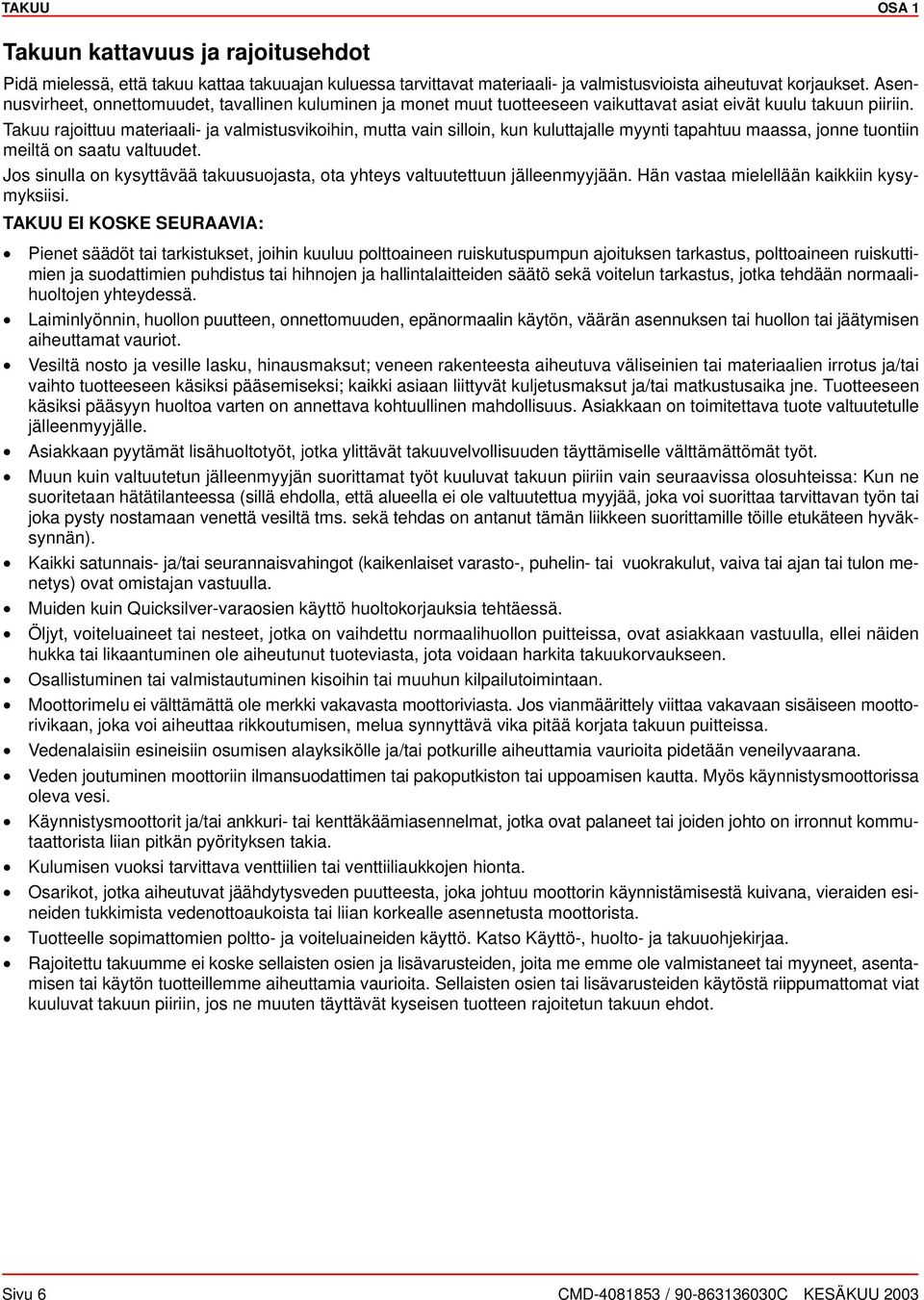 Tkuu rjoittuu mterili- j vlmistusvikoihin, mutt vin silloin, kun kuluttjlle myynti tphtuu mss, jonne tuontiin meiltä on stu vltuudet.