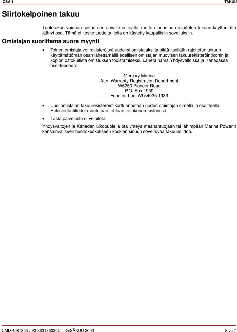 kopion ostokuitist omistuksen todistmiseksi. Lähetä nämä Yhdysvlloiss j Kndss osoitteeseen: Mercury Mrine Attn: Wrrnty Registrtion Deprtment W6250 Pioneer Rod P.O.