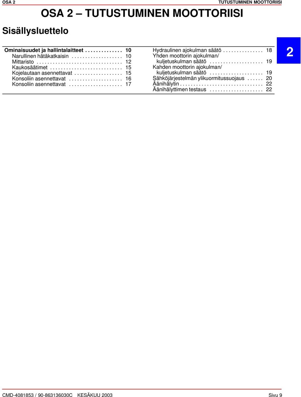 ................... 17 Hydrulinen jokulmn säätö............... 18 Yhden moottorin jokulmn/ kuljetuskulmn säätö.................... 19 Khden moottorin jokulmn/ kuljetuskulmn säätö.