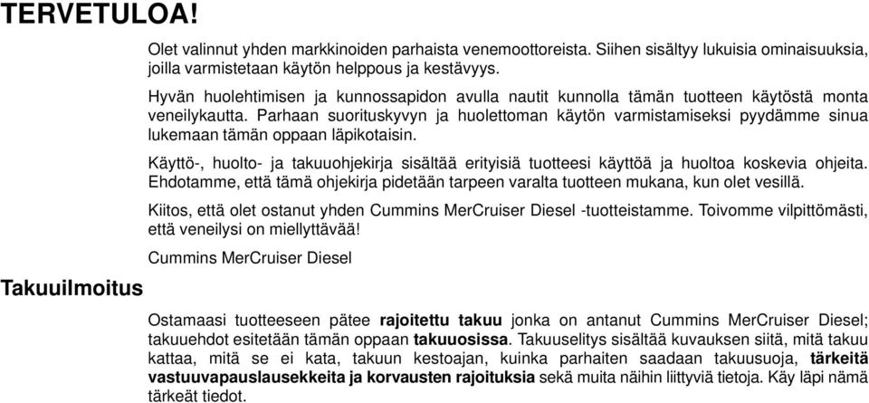 Käyttö-, huolto- j tkuuohjekirj sisältää erityisiä tuotteesi käyttöä j huolto koskevi ohjeit. Ehdotmme, että tämä ohjekirj pidetään trpeen vrlt tuotteen mukn, kun olet vesillä.