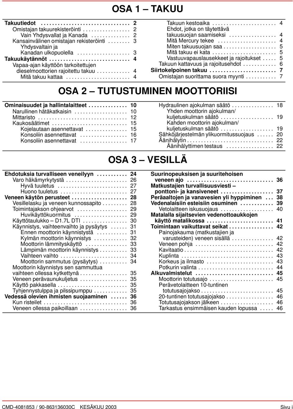 ...................... 4 Ehdot, jotk on täytettävä tkuusuojn smiseksi................. 4 Mitä Mercury tekee..................... 4 Miten tkuusuojn s................... 5 Mitä tkuu ei kt.