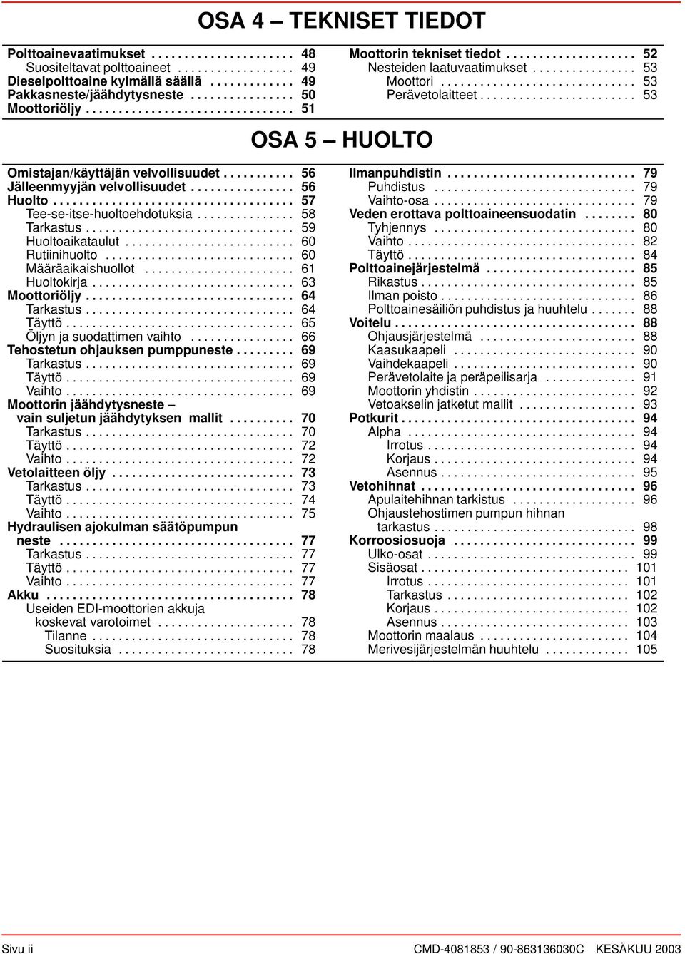 ............................... 51 OSA 5 HUOLTO Omistjn/käyttäjän velvollisuudet........... 56 Jälleenmyyjän velvollisuudet................ 56 Huolto..................................... 57 Tee-se-itse-huoltoehdotuksi.