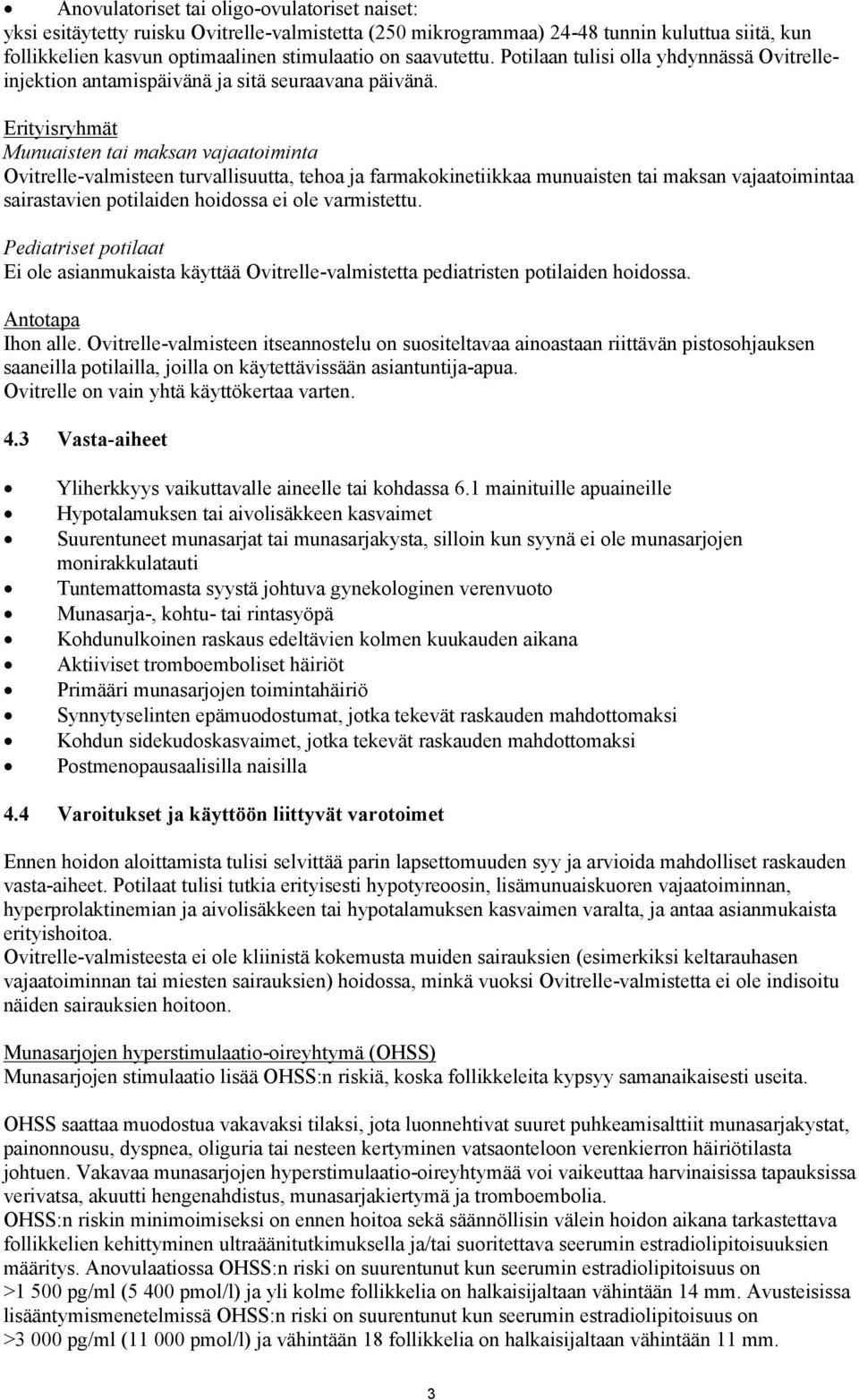 Erityisryhmät Munuaisten tai maksan vajaatoiminta Ovitrelle-valmisteen turvallisuutta, tehoa ja farmakokinetiikkaa munuaisten tai maksan vajaatoimintaa sairastavien potilaiden hoidossa ei ole