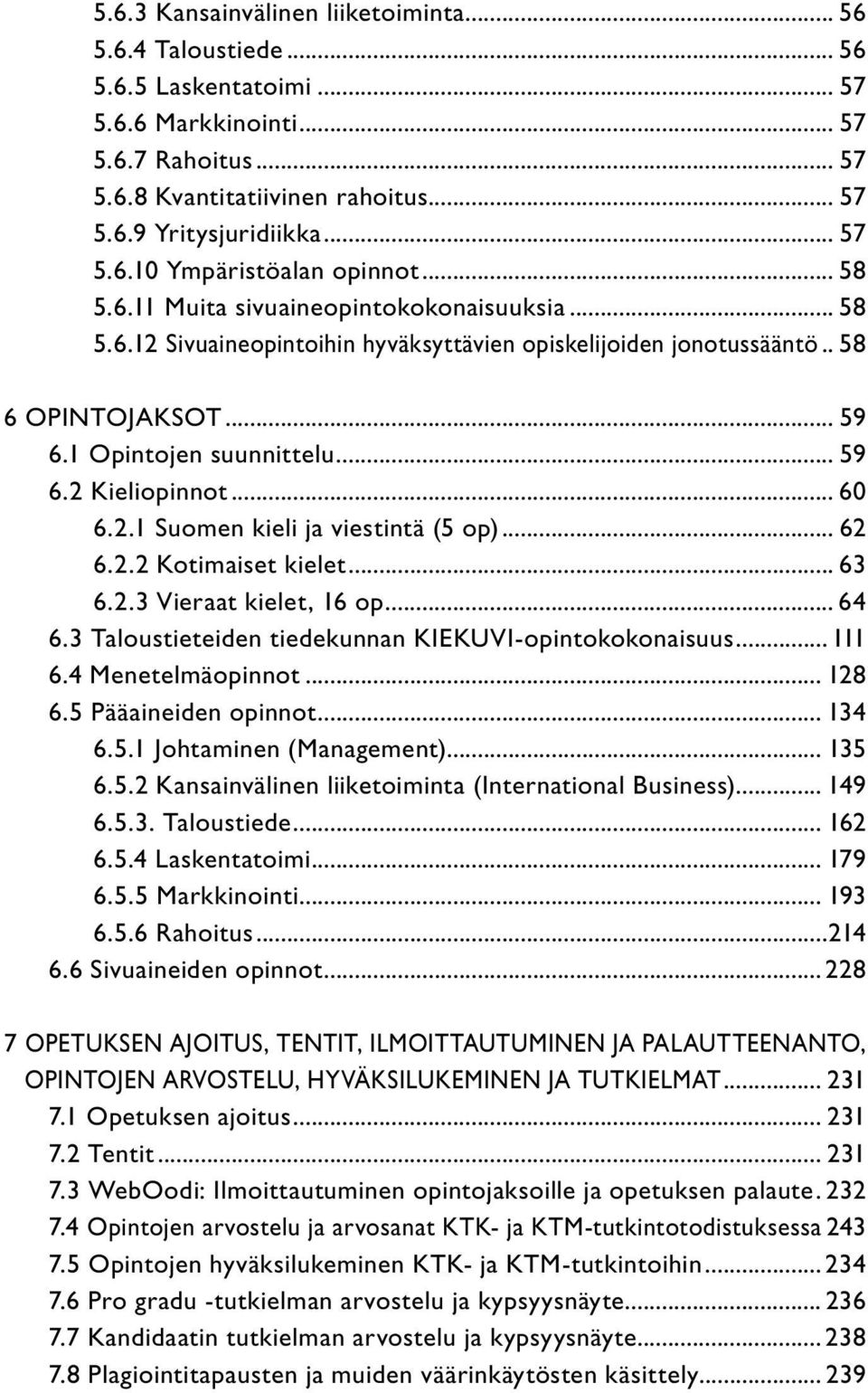 .. 59 6.2 Kieliopinnot... 60 6.2.1 Suomen kieli ja viestintä (5 op)... 62 6.2.2 Kotimaiset kielet... 63 6.2.3 Vieraat kielet, 16 op... 64 6.3 Taloustieteiden tiedekunnan KIEKUVI-opintokokonaisuus.