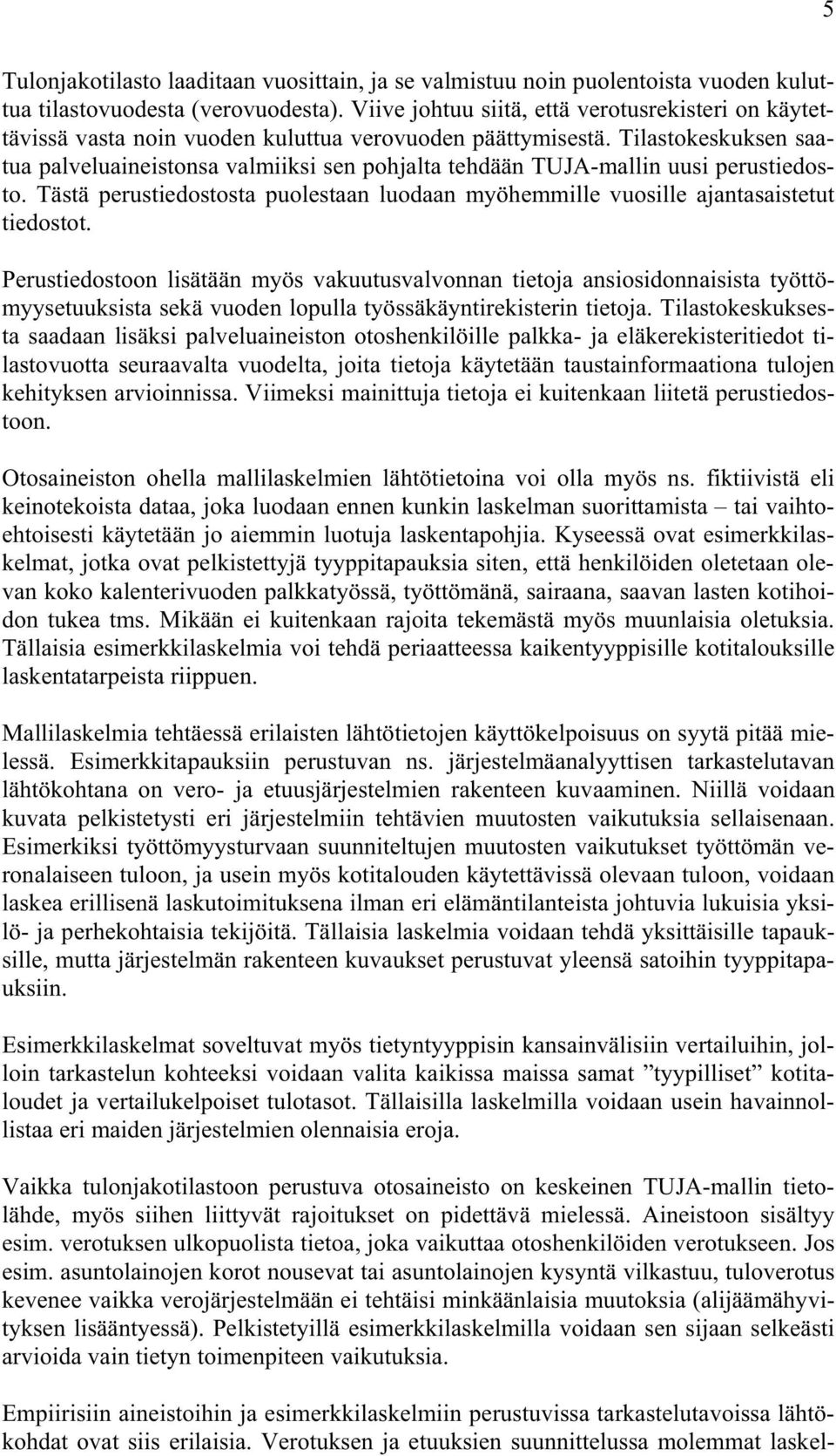 Tilastokeskuksen saatua palveluaineistonsa valmiiksi sen pohjalta tehdään TUJA-mallin uusi perustiedosto. Tästä perustiedostosta puolestaan luodaan myöhemmille vuosille ajantasaistetut tiedostot.
